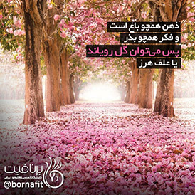 ذهن همچو باغ است و فکر همچو بذر، پس می توان گل رویاند و یا علف هرز
