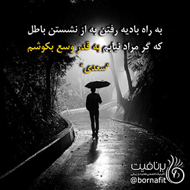 به راه بادیه رفتن به از نشستن باطل که گر مراد نیابم، به قدر وسع بکوشم